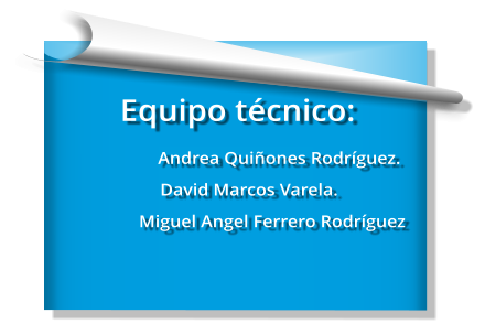 Equipo técnico:     		Andrea Quiñones Rodríguez.      David Marcos Varela.       Miguel Angel Ferrero Rodríguez